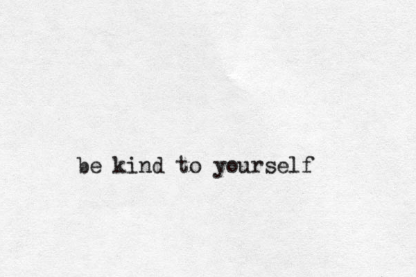 be kind to yourself 