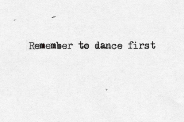 Remember to dance first 