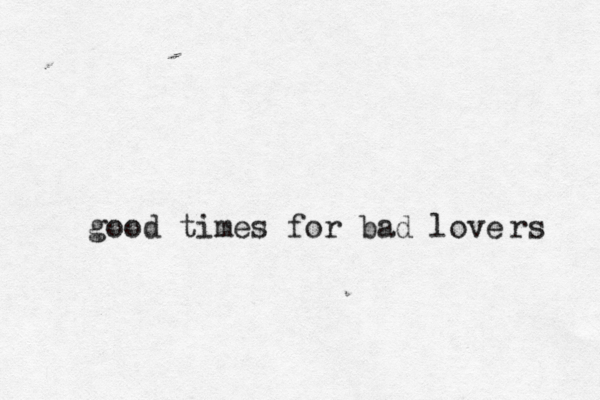 good times for bad love rs 