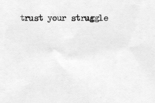 trust your struggle 