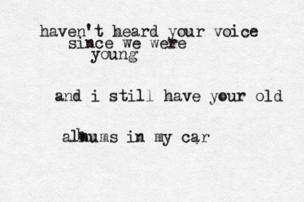 haven't heard your voice since we were young and i still have your old alnu b ms in my car