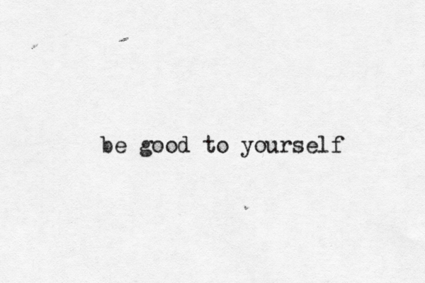 be good to yourself 