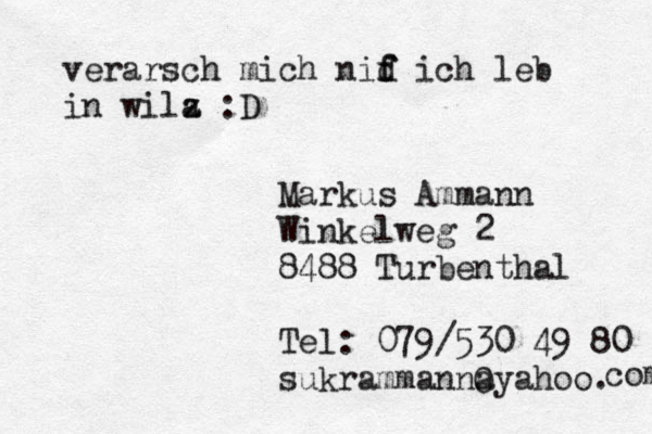 Markus Ammann Winkelweg 2 8488 Turbenthal Tel: 079/530 49 80 sukrammannayahoo. com 0 verarsch mich nif f d ich leb in wilz a :D