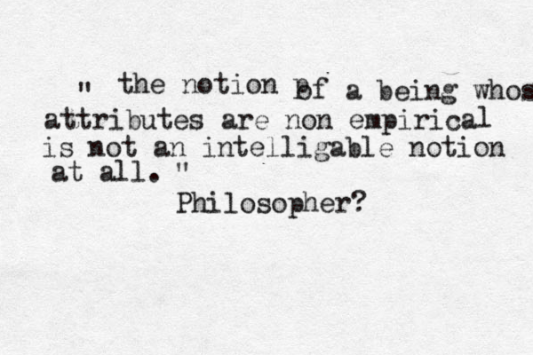 " the notion p of a being whose attributes are non empirica l is not an intelligable notion at all. " Philosopher? 