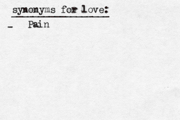 synonyms for love: __________________ • - Pain 