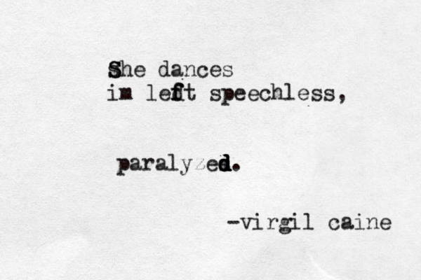 she S S dances im ledt f f f speechless, paralyzes d d d d d. -virgil caine 