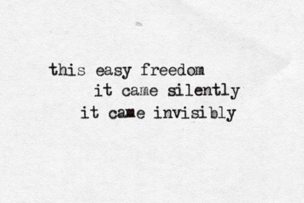 this easy freedom it came silently it came invisibly 