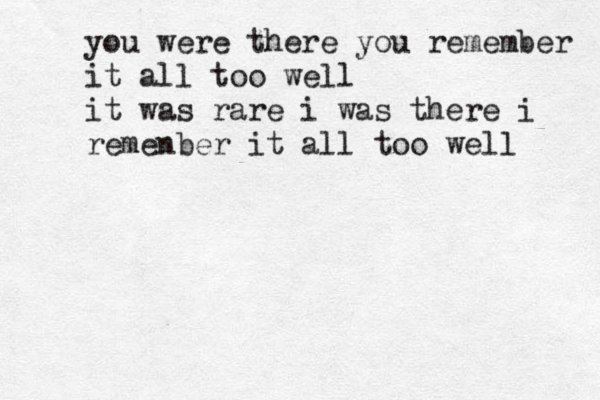 you were there you remember it all too well it was rare i was there i remenber it all too well 