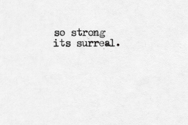 so strong its surreal.