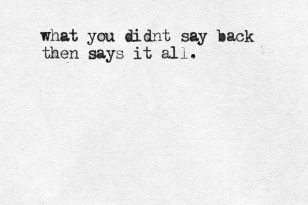 what you didnt say back then says it all. 