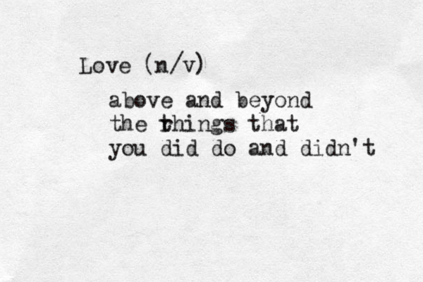 Love (n /v) above and beyond the rhings t that you did do and didn't 