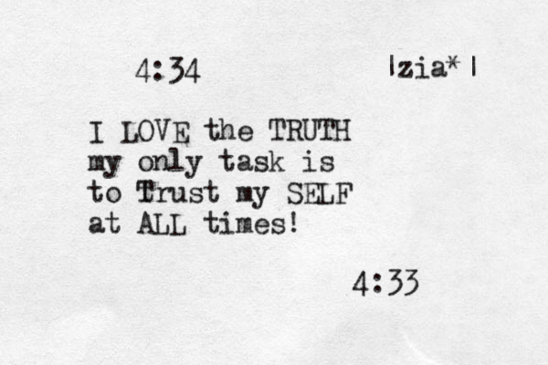 4:34 4:33 I LOVE the TRUTH my only task is to trust T my SELF at ALL times! |zia*| 