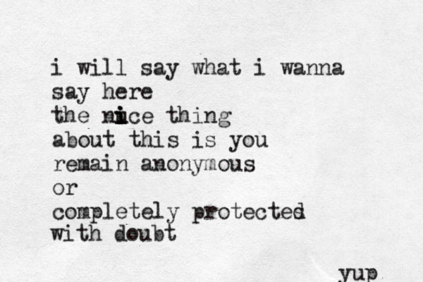 i will say what i wanna say here the nuce thing i i i i about this is you remain anonymous or completely protectes d with doubt yup 