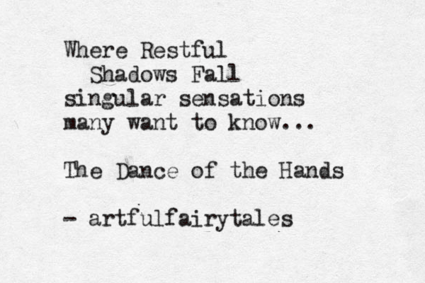 "Be faithful to that which exists nowhere but in yourself - aa nd thus makk e yourself indispenss able, ...." - andre Gide Where Restful Shadows Fall singular sensations many want to know... The Dance of the Hands - artfulfairytales 