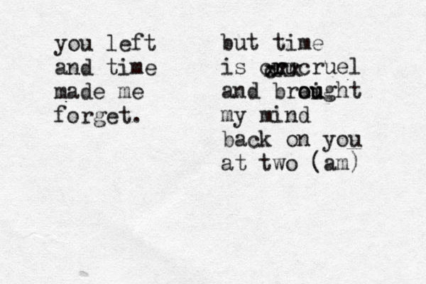 you left and time made me forget. but time is cur r r ru cruel and braight o ou u my mind back on you at two (am) c x x x 