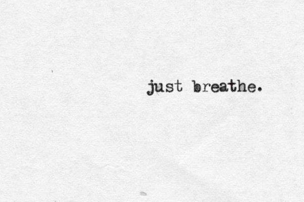 just breathe. 
