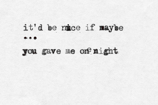 it'd be nu i nice if maybe ... you gave me on night e