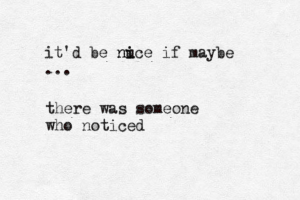 it'd be nu i nice if maybe ... there was someone who noticed