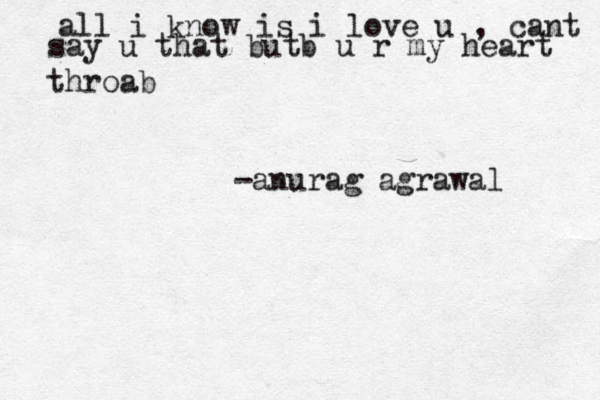all i know is i love u , cant s say u that butb u r my heart throab -anurag agrawal