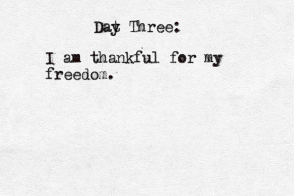 Dat y Three: I am thankful for my freedom. 