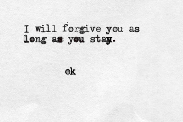I will forgive you as long as you stau y y. k ok