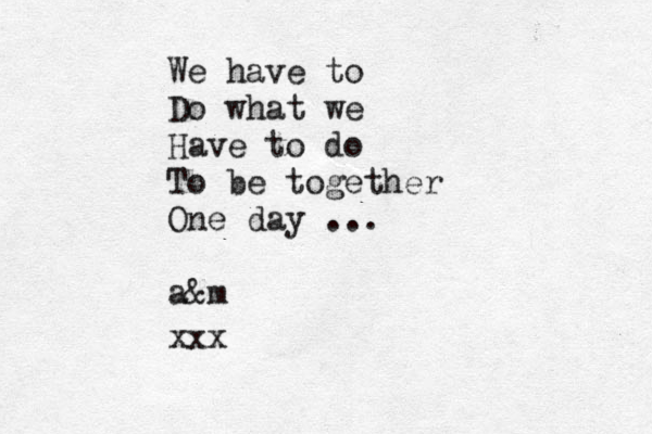 We have to Do what we Have to do To be together One day ... a&m xxx 