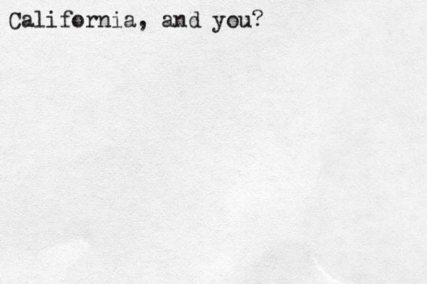 Califor i n a, and you?