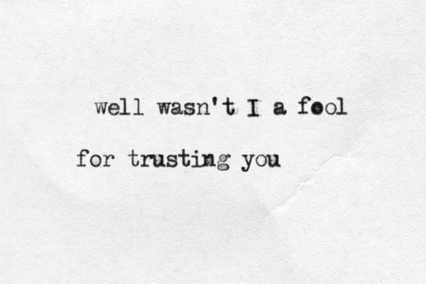 we ll wasn't I a fool for trusting you 