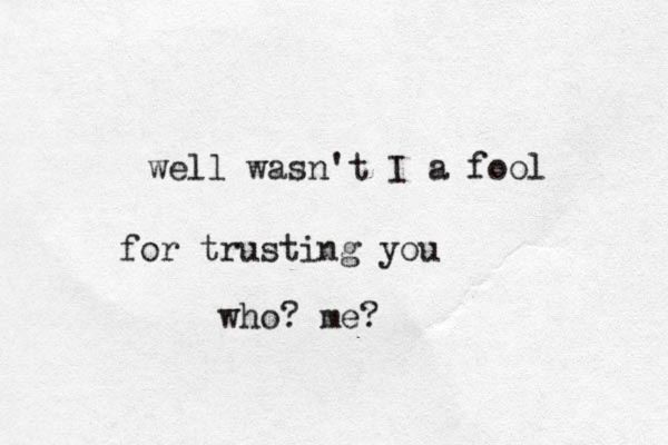 we ll wasn't I a fool for trusting you who? me?