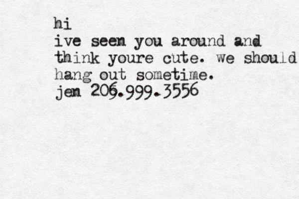 hi i ve seen you around and think youre cute. we should hang out sometime. jen 205 6.999.3556 
