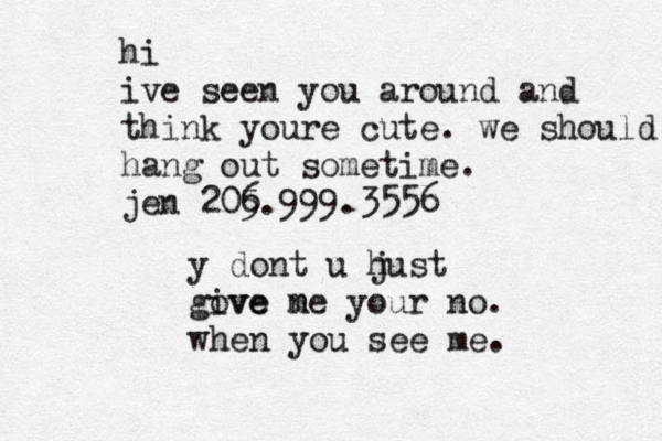 hi i ve seen you around and think youre cute. we should hang out sometime. jen 205 6.999.3556 y dont u hust j gove ive n me your no. when you see me. 