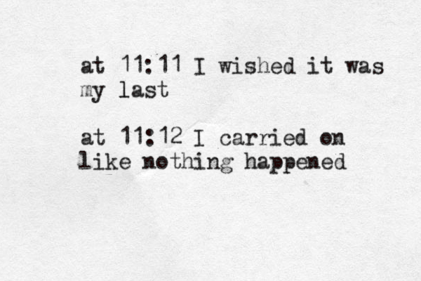 at 11:11 I wished it was my last l at 11:12 I carried on like nothing happened 