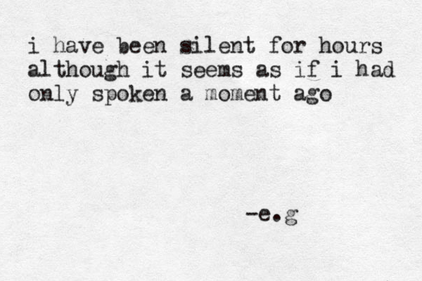 i have been silent for hours although it seems as if i had only spoken a moment ago -e.g}} 