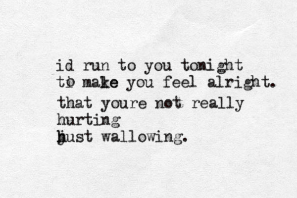 id run to you tonight ti male ke you feel alright. o that youre not really hurting hust w h j allowing.