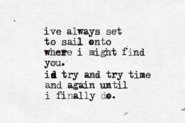 ive always set to sail onto where i might find you. is d d d try and try time and again until i finally do. 