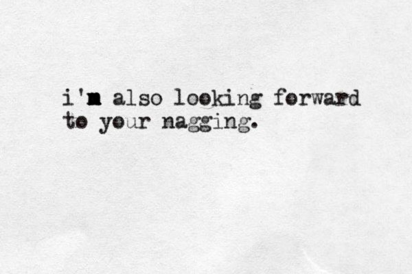 i'n m m m also looking forward to your nagging. 