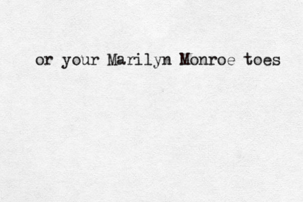r o your Marilyn Monroe toes 