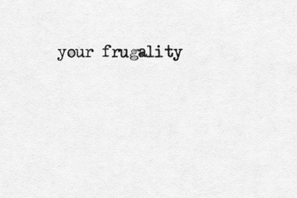 your frugality