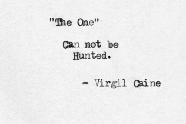 "The One" Can not be Hunted. - Virgil Caine 