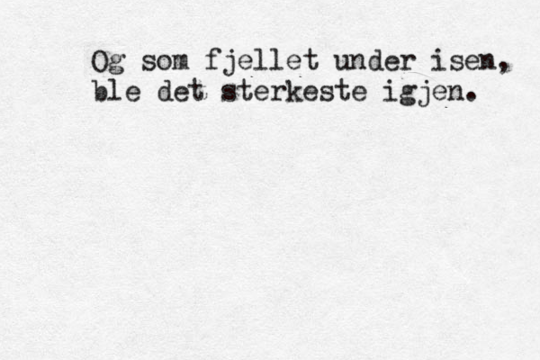 Og som fjellet under isen, ble det sterkeste igjen. 