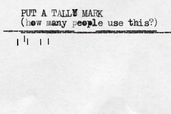 PUT A TALLU Y Y Y MARK (how many people use this?) ------------------------------ -------------- ------------ | | | | | | |