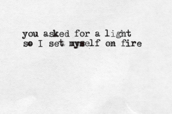 you asked for a light so I set myself on fire