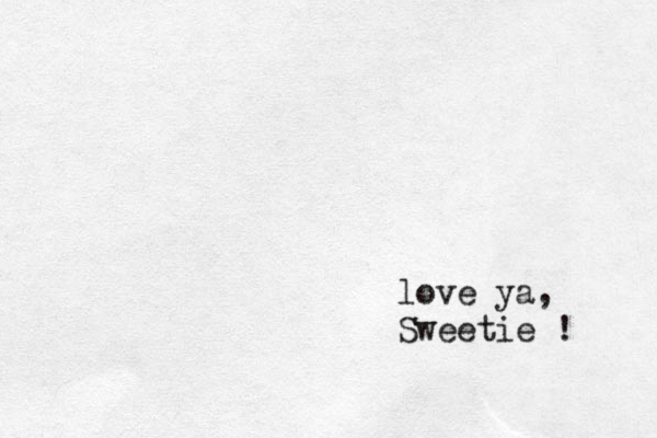 love ya, Sweetie ! 