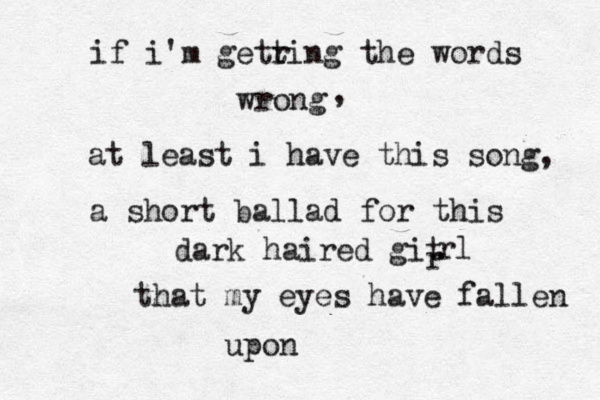 if i'm getr ting the words wrong at least i have this song, , a short ballad for this dark haired git r rl that my eyes have fallen upon 