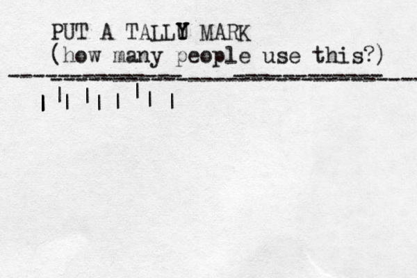 PUT A TALLU Y Y Y MARK (how many people use this?) ------------------------------ -------------- ------------ | | | | | | | | | | | 
