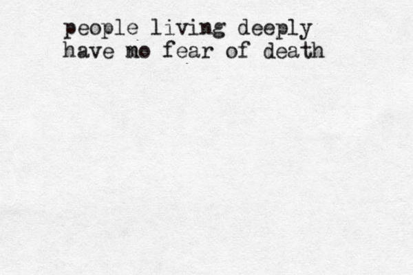 people living deeply have m no fear of death 