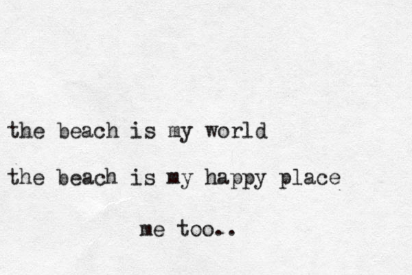 the beach is my world the beach is my happy place me too.. 