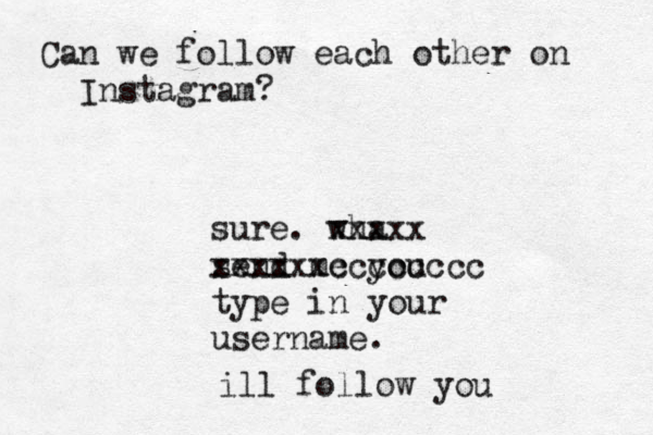 Can we follow each other on Instagram? sure. wha xxxxx send me you xxxxxxcccccccc type in your username. ill follow you