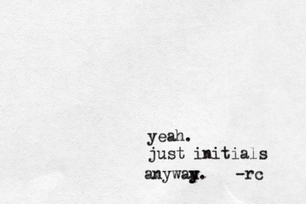 yeah. just initials anywau y y. -rc 