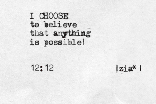 I CHOOSE to believe that anything is possible! 12:12 |zia*| 